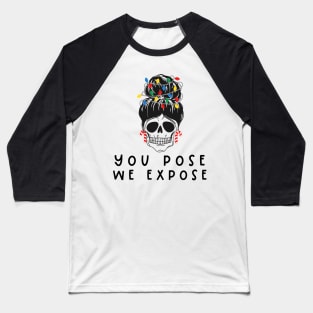 You Pose We Expose Baseball T-Shirt